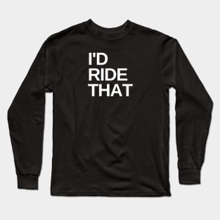 I'd Ride That Cycling Shirt, Cycling Innuendo, Road Cycling Shirt, Funny Cycling Shirt, Cycling Humor, Double Entendre Cycling Shirt Long Sleeve T-Shirt